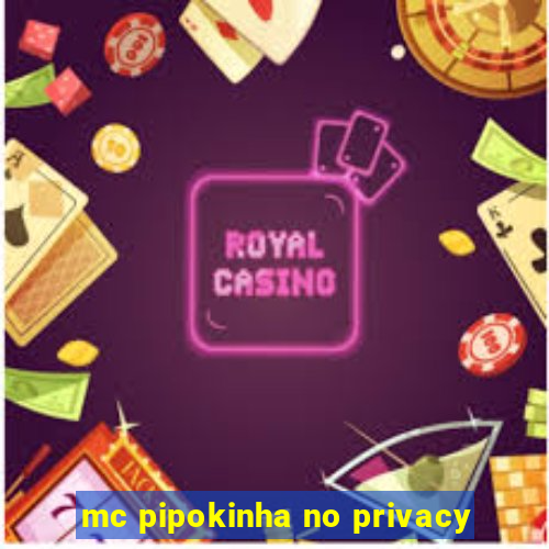 mc pipokinha no privacy